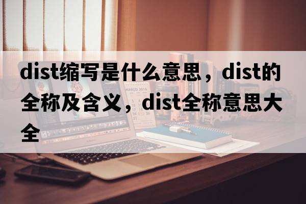 dist縮寫(xiě)是什么意思，dist的全稱(chēng)及含義，dist全稱(chēng)意思大全