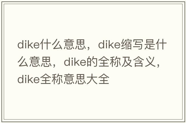 dike什么意思，dike縮寫(xiě)是什么意思，dike的全稱(chēng)及含義，dike全稱(chēng)意思大全