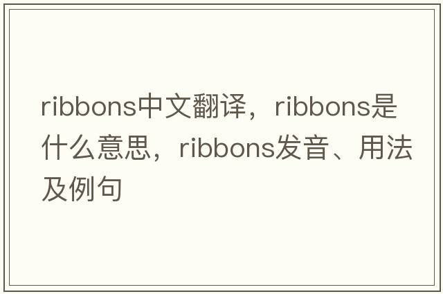 ribbons中文翻譯，ribbons是什么意思，ribbons發(fā)音、用法及例句
