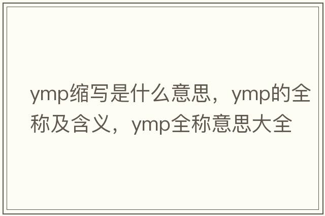 ymp縮寫(xiě)是什么意思，ymp的全稱(chēng)及含義，ymp全稱(chēng)意思大全