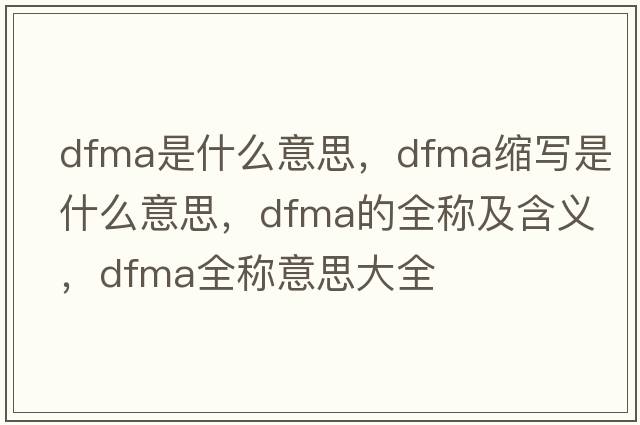 dfma是什么意思，dfma縮寫(xiě)是什么意思，dfma的全稱(chēng)及含義，dfma全稱(chēng)意思大全