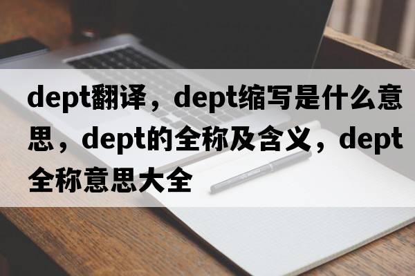 dept翻譯，dept縮寫(xiě)是什么意思，dept的全稱(chēng)及含義，dept全稱(chēng)意思大全