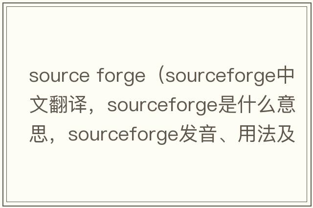 source forge（sourceforge中文翻譯，sourceforge是什么意思，sourceforge發(fā)音、用法及例句）