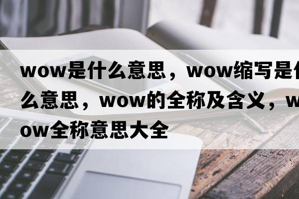 wow是什么意思，wow縮寫(xiě)是什么意思，wow的全稱(chēng)及含義，wow全稱(chēng)意思大全