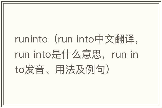 runinto（run into中文翻譯，run into是什么意思，run into發(fā)音、用法及例句）