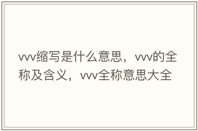 vvv縮寫(xiě)是什么意思，vvv的全稱(chēng)及含義，vvv全稱(chēng)意思大全