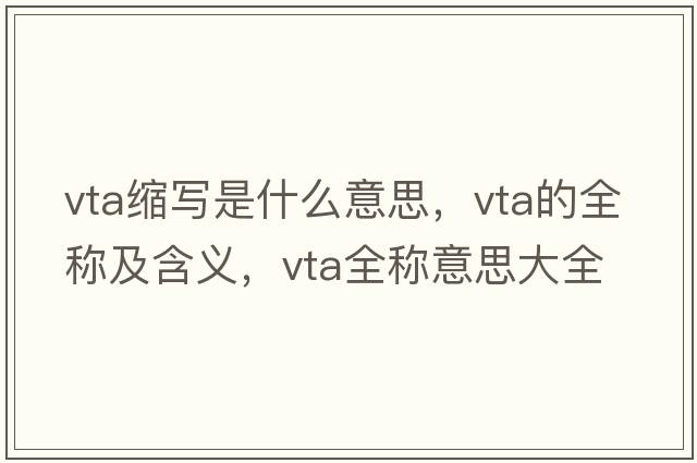 vta縮寫(xiě)是什么意思，vta的全稱(chēng)及含義，vta全稱(chēng)意思大全
