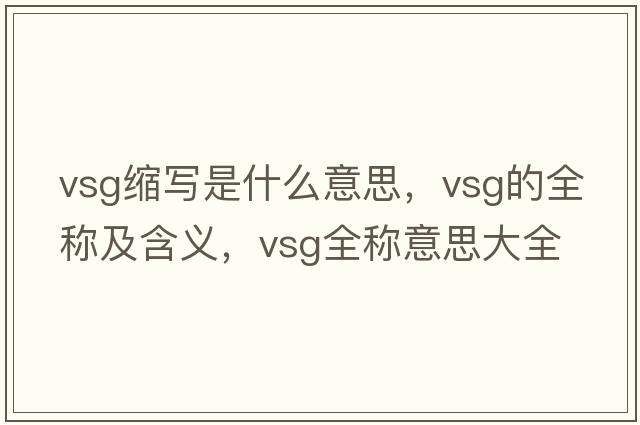 vsg縮寫(xiě)是什么意思，vsg的全稱(chēng)及含義，vsg全稱(chēng)意思大全