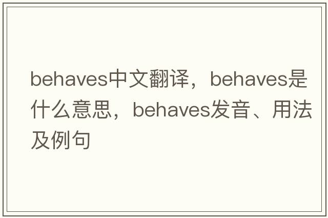 behaves中文翻譯，behaves是什么意思，behaves發(fā)音、用法及例句