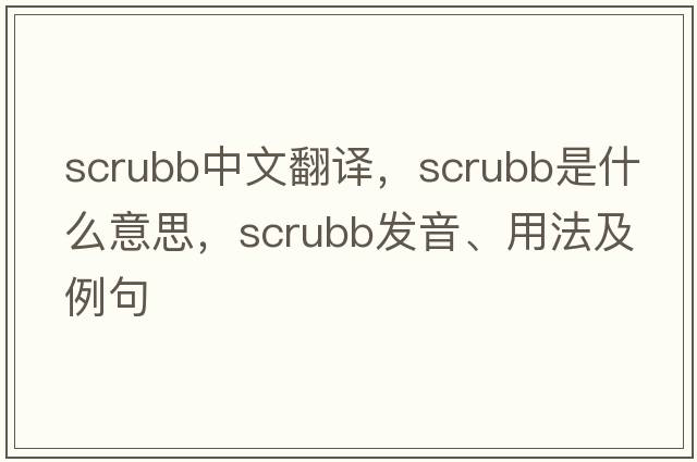 scrubb中文翻譯，scrubb是什么意思，scrubb發(fā)音、用法及例句
