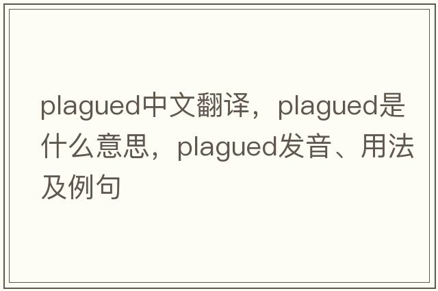 plagued中文翻譯，plagued是什么意思，plagued發(fā)音、用法及例句