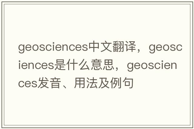 geosciences中文翻譯，geosciences是什么意思，geosciences發(fā)音、用法及例句