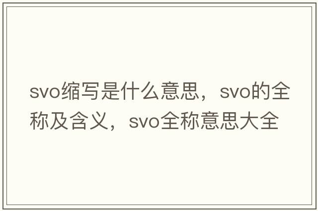svo縮寫(xiě)是什么意思，svo的全稱(chēng)及含義，svo全稱(chēng)意思大全