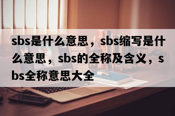 sbs是什么意思，sbs縮寫(xiě)是什么意思，sbs的全稱(chēng)及含義，sbs全稱(chēng)意思大全
