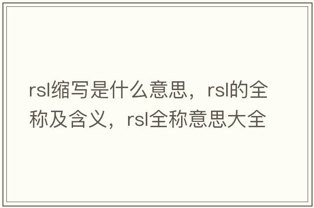 rsl縮寫(xiě)是什么意思，rsl的全稱(chēng)及含義，rsl全稱(chēng)意思大全