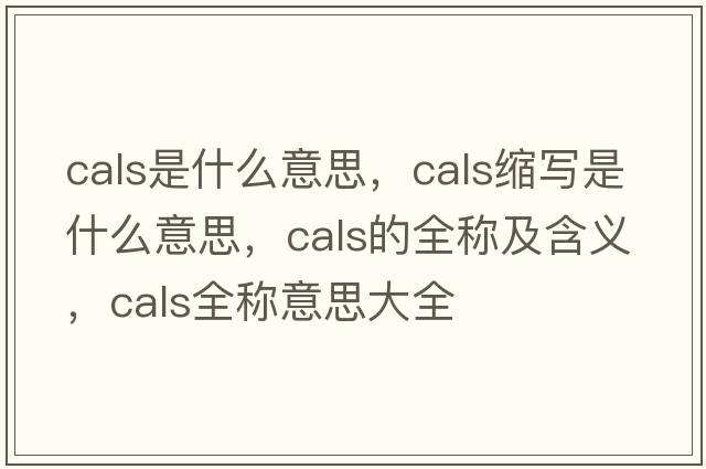 cals是什么意思，cals縮寫(xiě)是什么意思，cals的全稱(chēng)及含義，cals全稱(chēng)意思大全