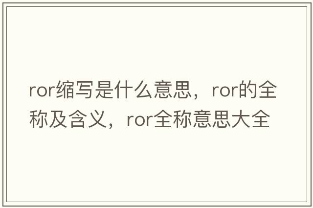 ror縮寫(xiě)是什么意思，ror的全稱(chēng)及含義，ror全稱(chēng)意思大全