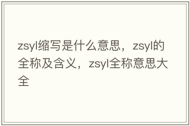 zsyl縮寫(xiě)是什么意思，zsyl的全稱(chēng)及含義，zsyl全稱(chēng)意思大全
