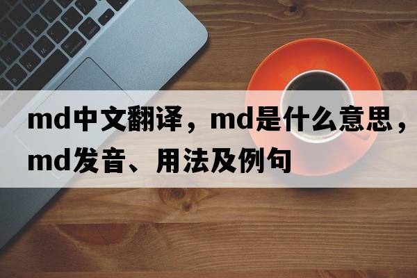 md中文翻譯，md是什么意思，md發(fā)音、用法及例句