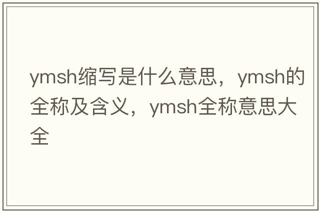 ymsh縮寫(xiě)是什么意思，ymsh的全稱(chēng)及含義，ymsh全稱(chēng)意思大全