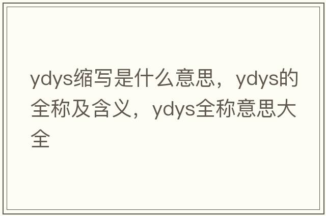 ydys縮寫(xiě)是什么意思，ydys的全稱(chēng)及含義，ydys全稱(chēng)意思大全