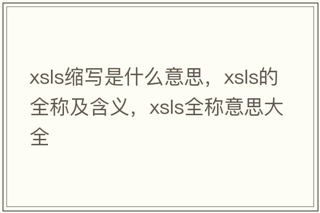 xsls縮寫(xiě)是什么意思，xsls的全稱(chēng)及含義，xsls全稱(chēng)意思大全