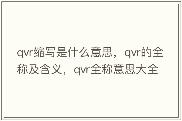 qvr縮寫(xiě)是什么意思，qvr的全稱(chēng)及含義，qvr全稱(chēng)意思大全