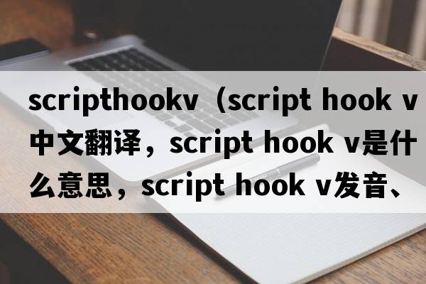 scripthookv（script hook v中文翻譯，script hook v是什么意思，script hook v發(fā)音、用法及例句）