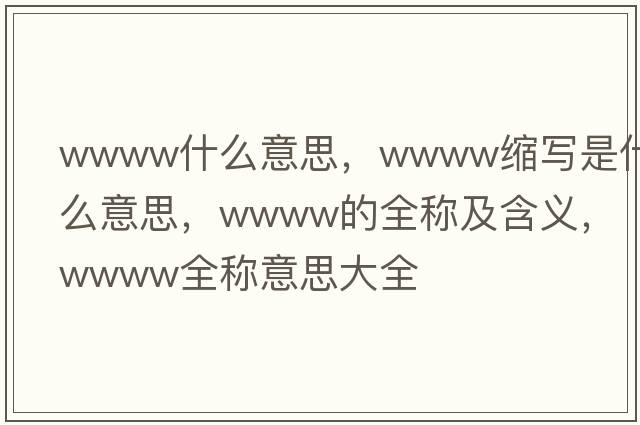 wwww什么意思，wwww縮寫(xiě)是什么意思，wwww的全稱(chēng)及含義，wwww全稱(chēng)意思大全