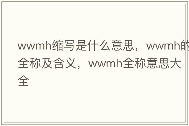 wwmh縮寫(xiě)是什么意思，wwmh的全稱(chēng)及含義，wwmh全稱(chēng)意思大全