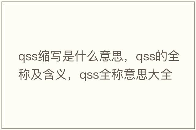 qss縮寫(xiě)是什么意思，qss的全稱(chēng)及含義，qss全稱(chēng)意思大全