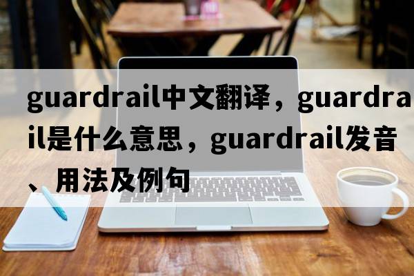 guardrail中文翻譯，guardrail是什么意思，guardrail發(fā)音、用法及例句