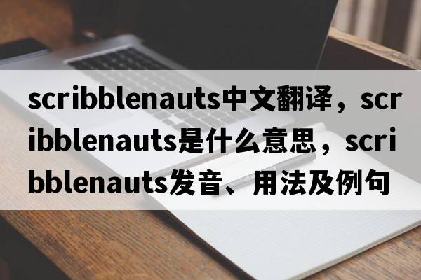 scribblenauts中文翻譯，scribblenauts是什么意思，scribblenauts發(fā)音、用法及例句