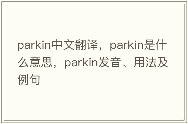 parkin中文翻譯，parkin是什么意思，parkin發(fā)音、用法及例句