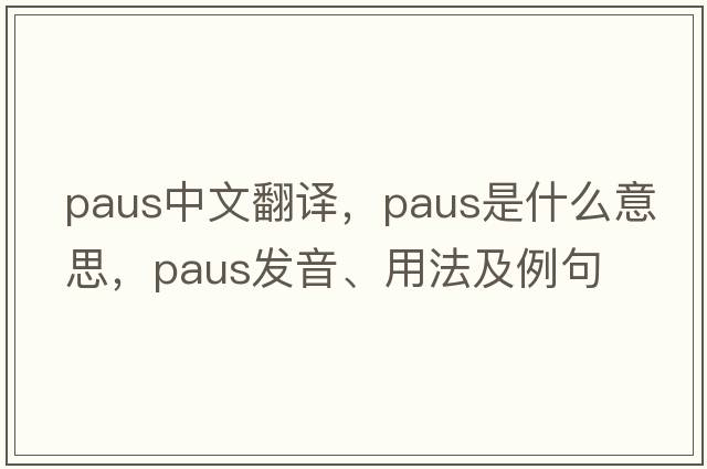 Paus中文翻譯，Paus是什么意思，Paus發(fā)音、用法及例句