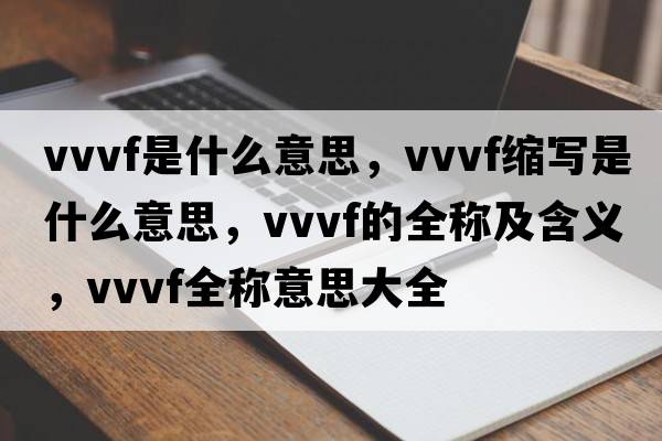vvvf是什么意思，vvvf縮寫(xiě)是什么意思，vvvf的全稱(chēng)及含義，vvvf全稱(chēng)意思大全