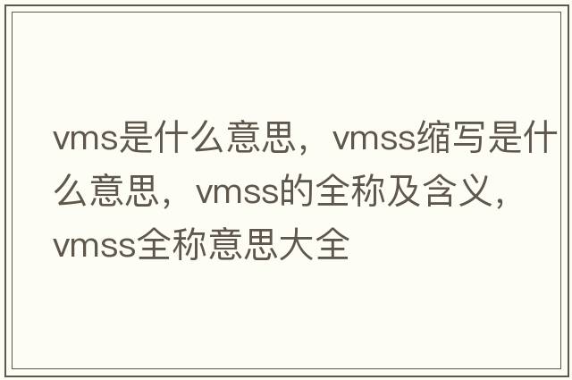 vms是什么意思，vmss縮寫(xiě)是什么意思，vmss的全稱(chēng)及含義，vmss全稱(chēng)意思大全