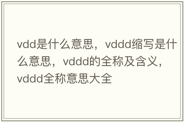 vdd是什么意思，vddd縮寫(xiě)是什么意思，vddd的全稱(chēng)及含義，vddd全稱(chēng)意思大全