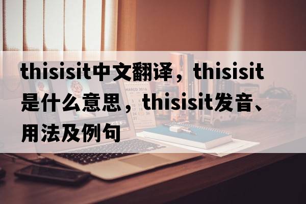 thisisit中文翻譯，thisisit是什么意思，thisisit發(fā)音、用法及例句