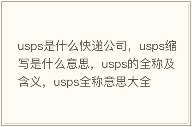 usps是什么快遞公司，usps縮寫(xiě)是什么意思，usps的全稱(chēng)及含義，usps全稱(chēng)意思大全