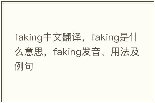 faking中文翻譯，faking是什么意思，faking發(fā)音、用法及例句