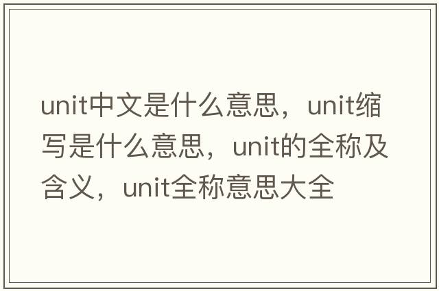 unit中文是什么意思，unit縮寫(xiě)是什么意思，unit的全稱(chēng)及含義，unit全稱(chēng)意思大全