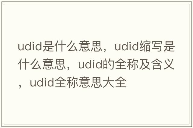 udid是什么意思，udid縮寫(xiě)是什么意思，udid的全稱(chēng)及含義，udid全稱(chēng)意思大全