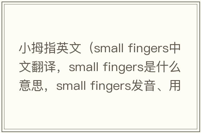 小拇指英文（small fingers中文翻譯，small fingers是什么意思，small fingers發(fā)音、用法及例句）