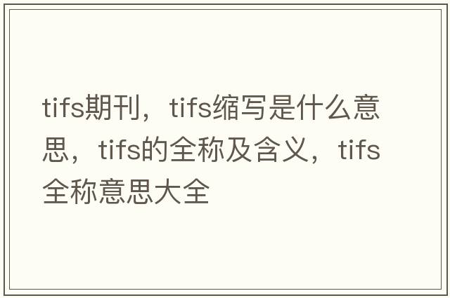 tifs期刊，tifs縮寫(xiě)是什么意思，tifs的全稱(chēng)及含義，tifs全稱(chēng)意思大全
