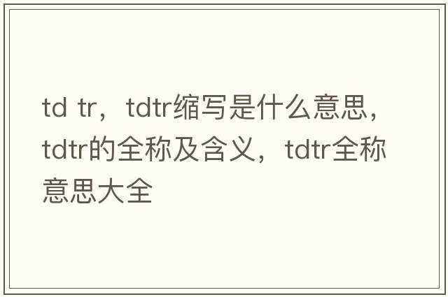 td tr，tdtr縮寫(xiě)是什么意思，tdtr的全稱(chēng)及含義，tdtr全稱(chēng)意思大全