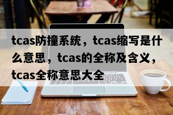 tcas防撞系統，tcas縮寫(xiě)是什么意思，tcas的全稱(chēng)及含義，tcas全稱(chēng)意思大全