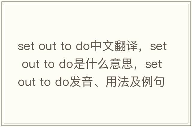 set out to do中文翻譯，set out to do是什么意思，set out to do發(fā)音、用法及例句