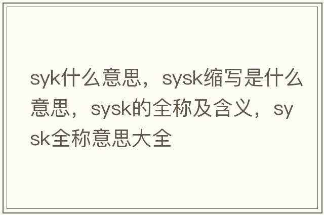 syk什么意思，sysk縮寫(xiě)是什么意思，sysk的全稱(chēng)及含義，sysk全稱(chēng)意思大全