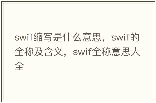 swif縮寫(xiě)是什么意思，swif的全稱(chēng)及含義，swif全稱(chēng)意思大全